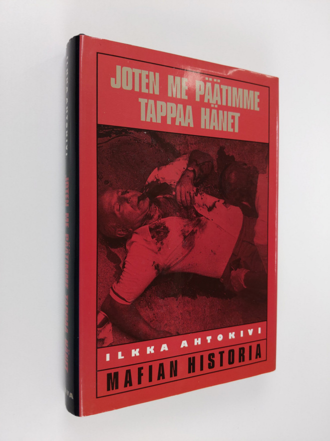 Ilkka Ahtokivi : Joten me päätimme tappaa hänet : mafian ...