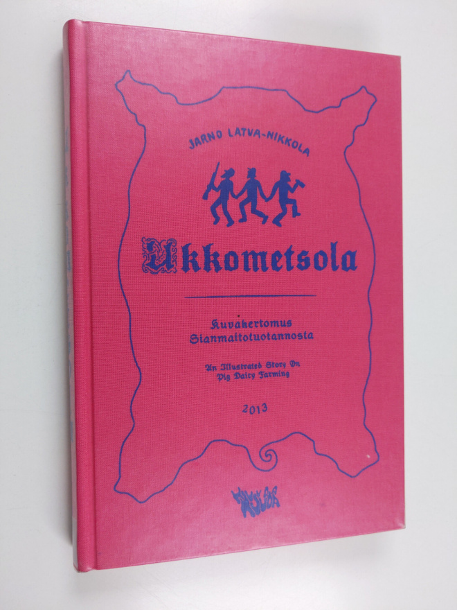 Jarno Latva-Nikkola : Ukkometsola : kuvakertomus sianmait...