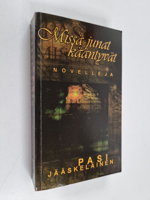 Pasi Ilmari Jääskeläinen : Missä junat kääntyvät : novelleja