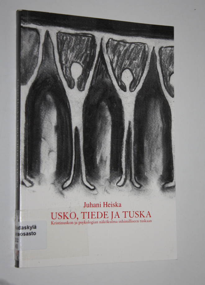 Juhani Heiska : Usko, tiede ja tuska : kristinuskon ja ps...