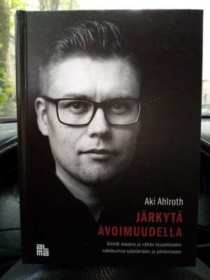 AKI AHLROTH : JÄRKYTÄ AVOIMUUDELLA