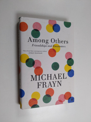 Michael Frayn : Among Others - Friendships and Encounters