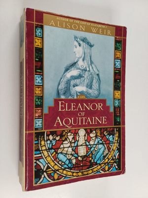 Alison Weir : Eleanor of Aquitaine - A Life