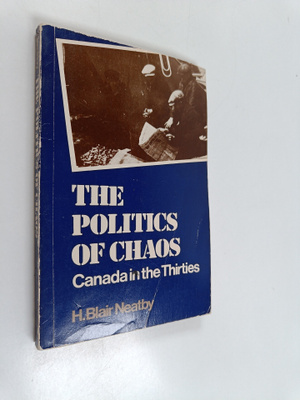 H. Blair Neatby : The Politics of Chaos - Canada in the T...