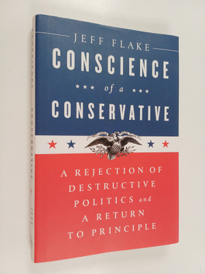 Jeff Flake : Conscience of a Conservative - A Rejection o...