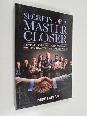 Mike Kaplan : Secrets of a Master Closer - A Simpler, Eas...