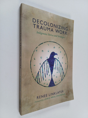 Renee Linklater : Decolonizing Trauma Work - Indigenous S...