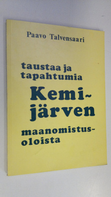 Paavo Talvensaari : Taustaa ja tapahtumia Kemijärven maan...