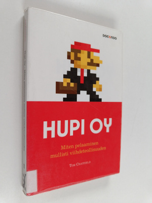 Tom Chatfield : Hupi Oy : miten pelaaminen mullisti viihd...