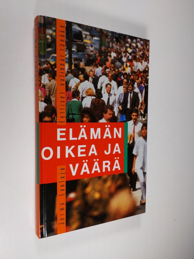 Jorma Laulaja : Elämän oikea ja väärä : eettiset valinnat...