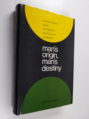 A. E. Wilder-Smith : Man's Origin, Man's Destiny - A Crit...