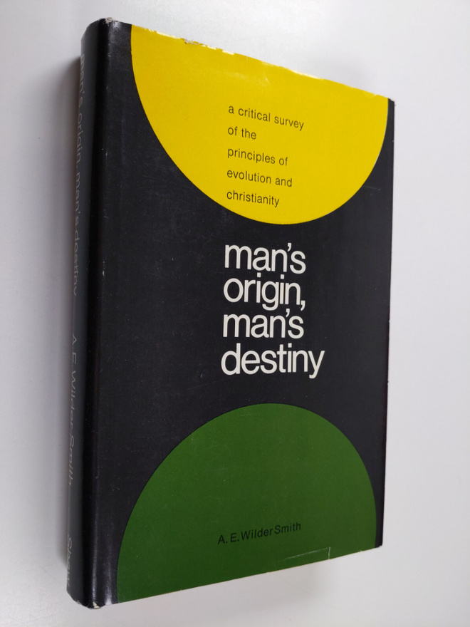 A. E. Wilder-Smith : Man's Origin, Man's Destiny - A Crit...