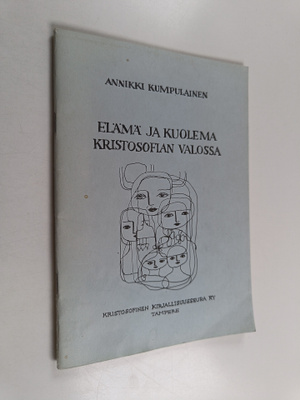 Annikki Kumpulainen : Elämä ja kuolema kristosofian valossa