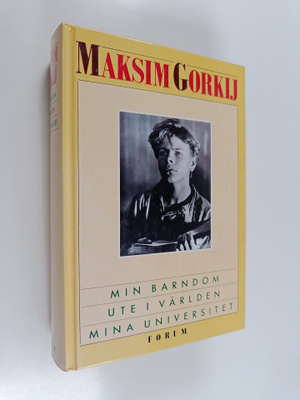Maksim Gorkij : Min barndom ; Ute I världen ; Mina univer...