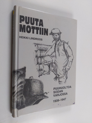 Heikki Lindroos : Puuta mottiin : puuhuoltoa sodan varjos...