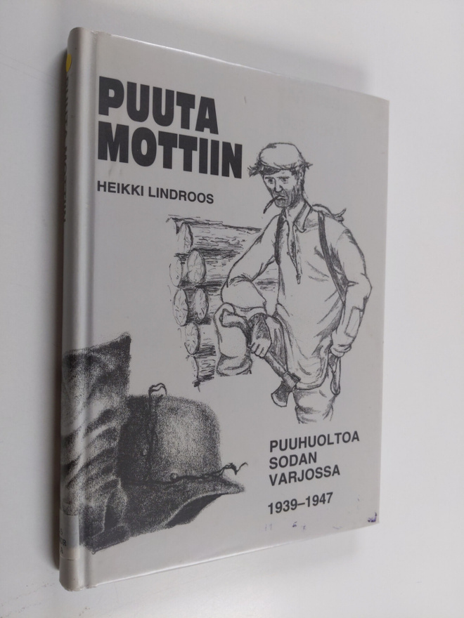 Heikki Lindroos : Puuta mottiin : puuhuoltoa sodan varjos...