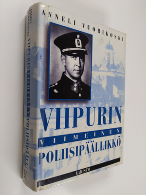Anneli Vuorikoski : Viipurin viimeinen poliisipäällikkö