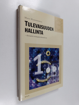 Mika Mannermaa : Tulevaisuuden hallinta : skenaariot stra...