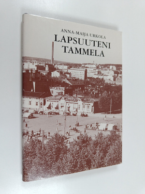 Anna-Maija Urkola : Lapsuuteni Tammela