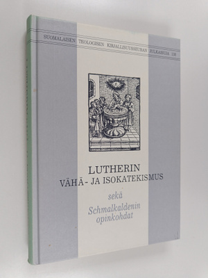 Martti Luther : Lutherin Vähä- ja Isokatekismus sekä Schm...