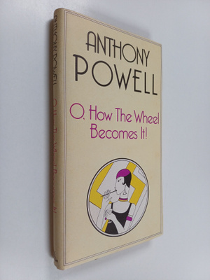 Anthony Powell : O, how the wheel becomes it  : a novel