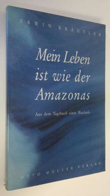 Erwin Kräutler : Mein Leben ist wie der Amazonas : Aus de...