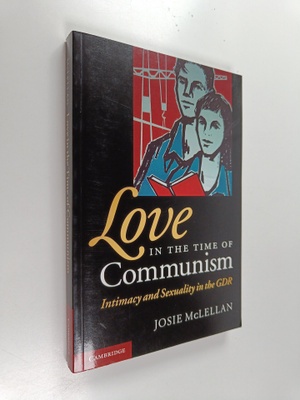 Josie McLellan : Love in the Time of Communism : Intimacy...
