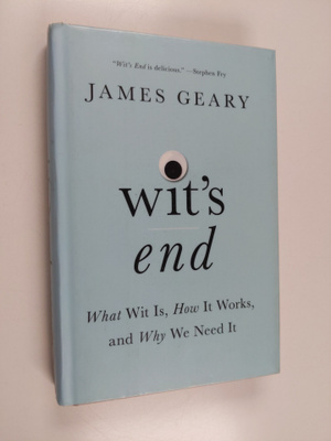James Geary : Wit's end : what wit is, how it works, and ...