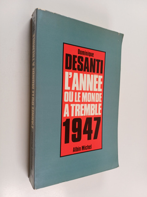 Dominique Desanti : L'annee ou le monde a tremble, 1947