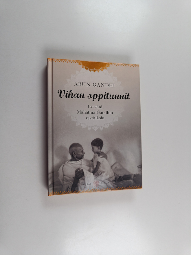 Arun Gandhi : Vihan oppitunnit : isoisäni Mahatma Gandhin...