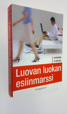 Richard Florida : Luovan luokan esiinmarssi : miten se mu...