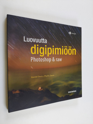 Harold Davis : Luovuutta digipimiöön : Photoshop & raw