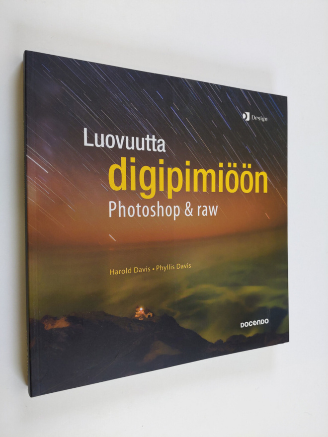 Harold Davis : Luovuutta digipimiöön : Photoshop & raw