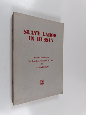 William Green : Slave labor in Russia : the case presente...