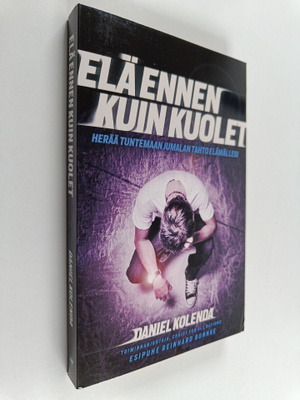 Daniel Kolenda : Elä ennen kuin kuolet : herää tuntemaan ...