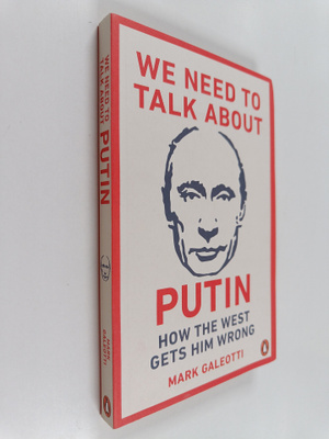 Mark Galeotti : We need to talk about Putin : why the Wes...