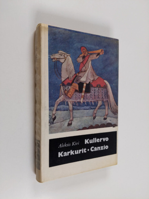 Aleksis Kivi : Kullervo ; Karkurit ; Canzio