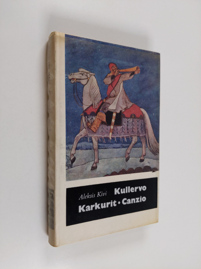 Aleksis Kivi : Kullervo ; Karkurit ; Canzio