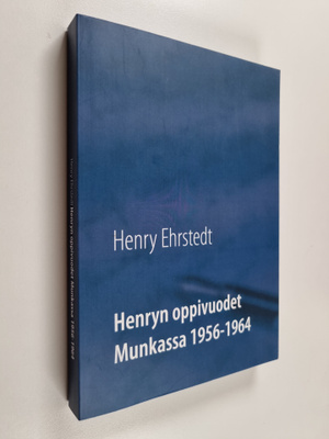 Henry Ehrstedt : Henryn oppivuodet Munkassa 1956-1964 (si...