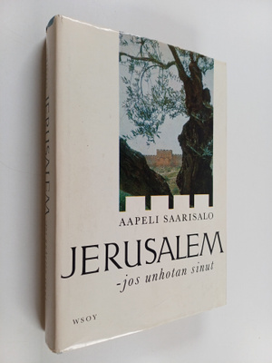 Aapeli Saarisalo : Jerusalem, jos unhotan sinut : kuvia p...