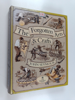 John Seymour : The forgotten arts and crafts
