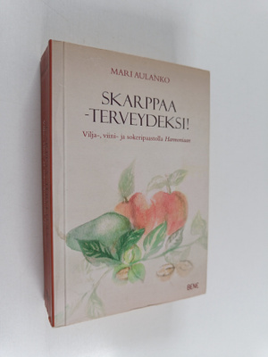 Mari Aulanko : Skarppaa - terveydeksi! : vilja-, viini- j...
