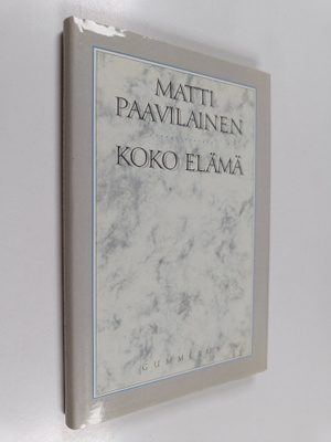 Matti Paavilainen : Koko elämä : runoja