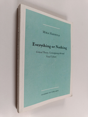 Mika Hannula : Everything or nothing : critical theory, c...