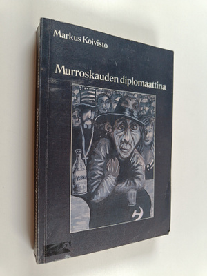 Markus Koivisto : Murroskauden diplomaattina : muistelmia...