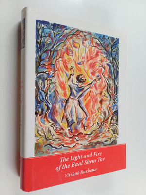 Yitzhak Buxbaum : The Light and Fire of the Baal Shem Tov