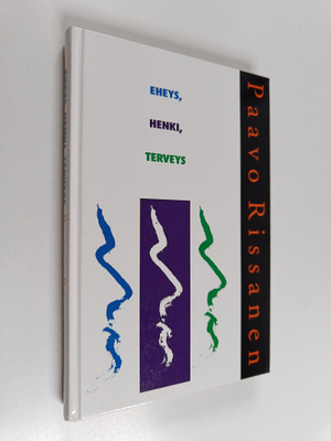 Paavo Rissanen : Eheys, henki, terveys : Matka kokonaisva...