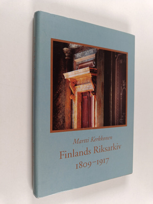 Martti Kerkkonen : Finlands Riksarkiv 1809-1917 : det fin...
