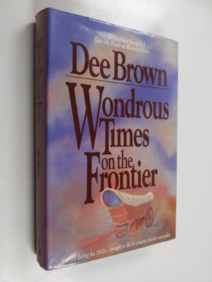 Dee Alexander Brown : Wondrous times on the frontier