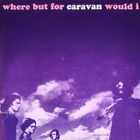 Caravan - Where but for Caravan Would I tupla-cd - pikkukuva 1
